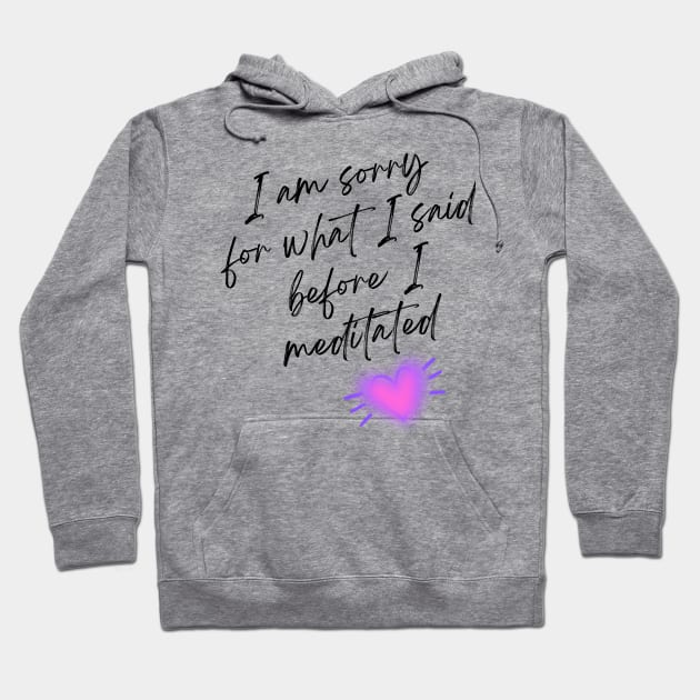 I am sorry for what I said before I meditated Hoodie by AngelkatSoulTalk